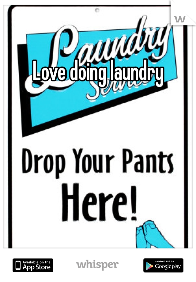 Love doing laundry 
