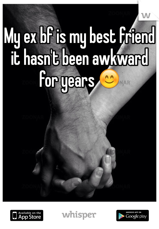 My ex bf is my best friend it hasn't been awkward for years 😊