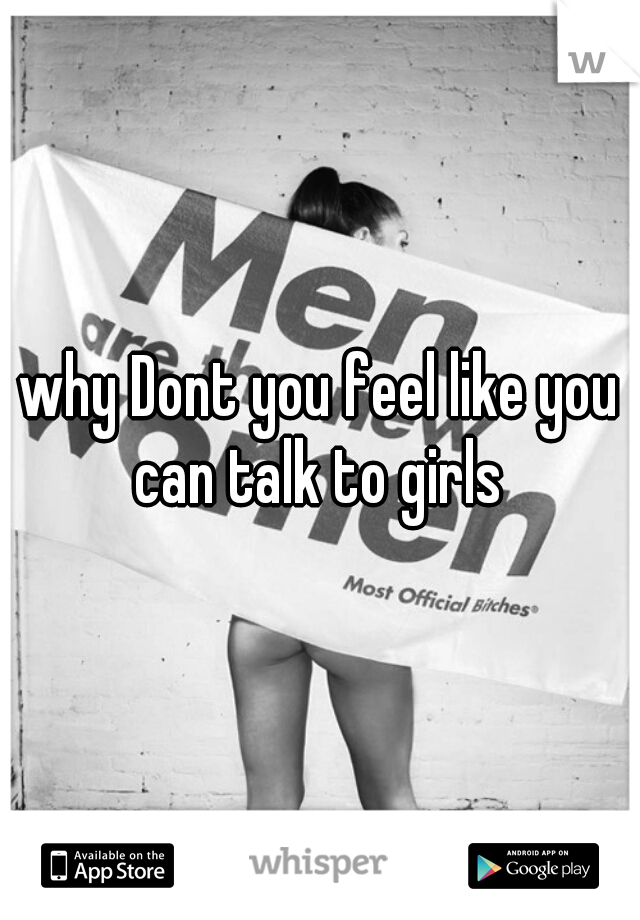 why Dont you feel like you can talk to girls 