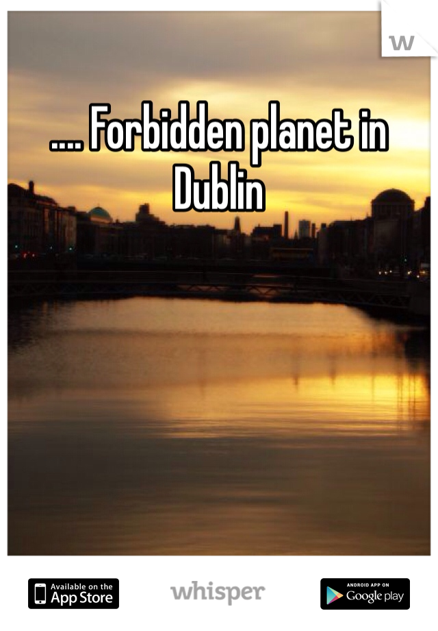 .... Forbidden planet in Dublin