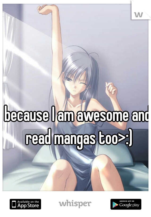 because I am awesome and read mangas too>:)