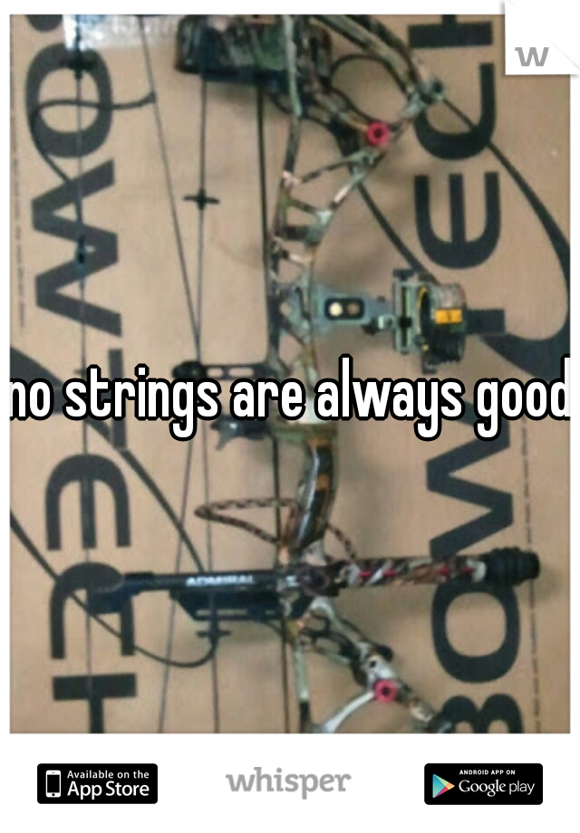 no strings are always good