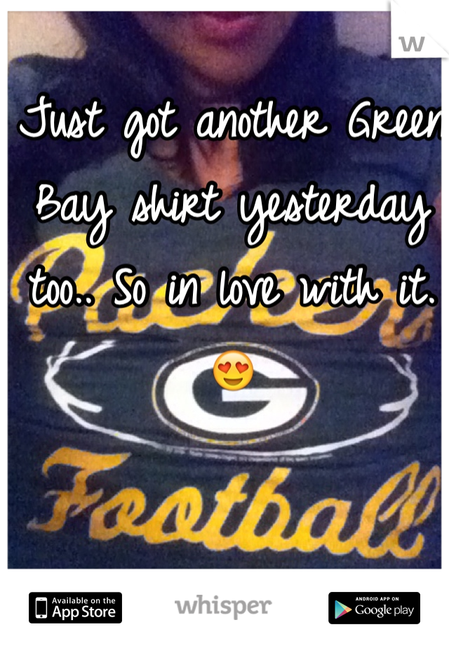Just got another Green Bay shirt yesterday too.. So in love with it. 😍