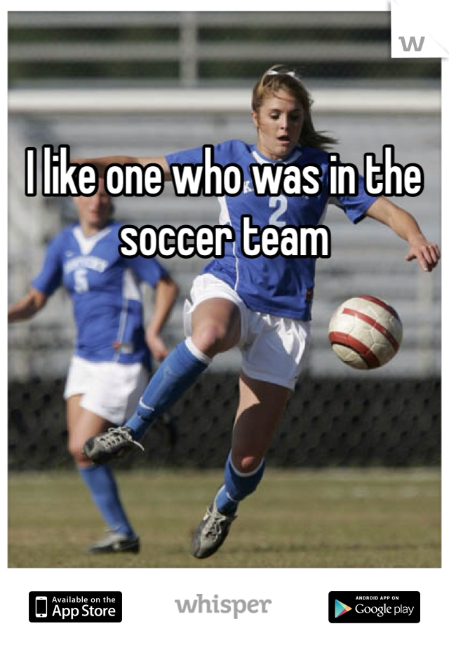 I like one who was in the soccer team