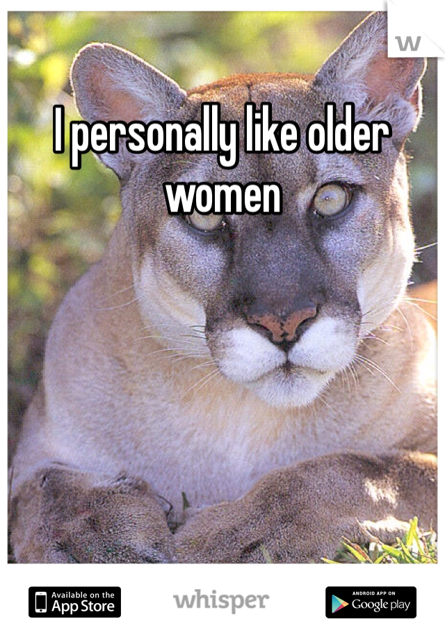 I personally like older women