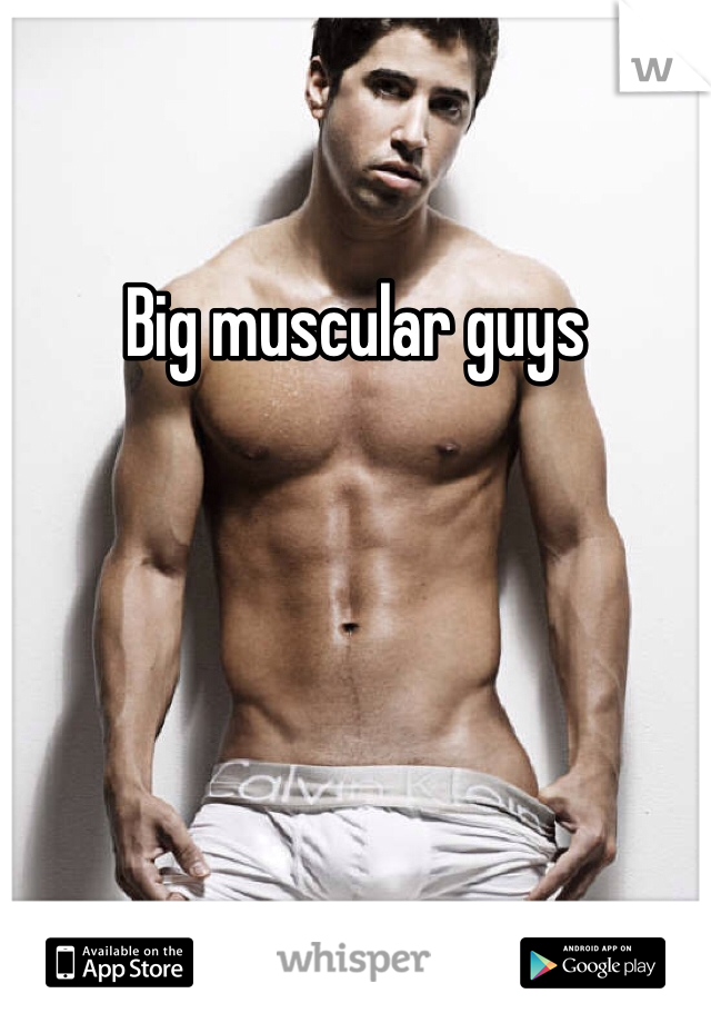 Big muscular guys