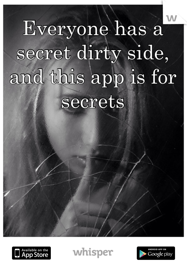 Everyone has a secret dirty side, and this app is for secrets 