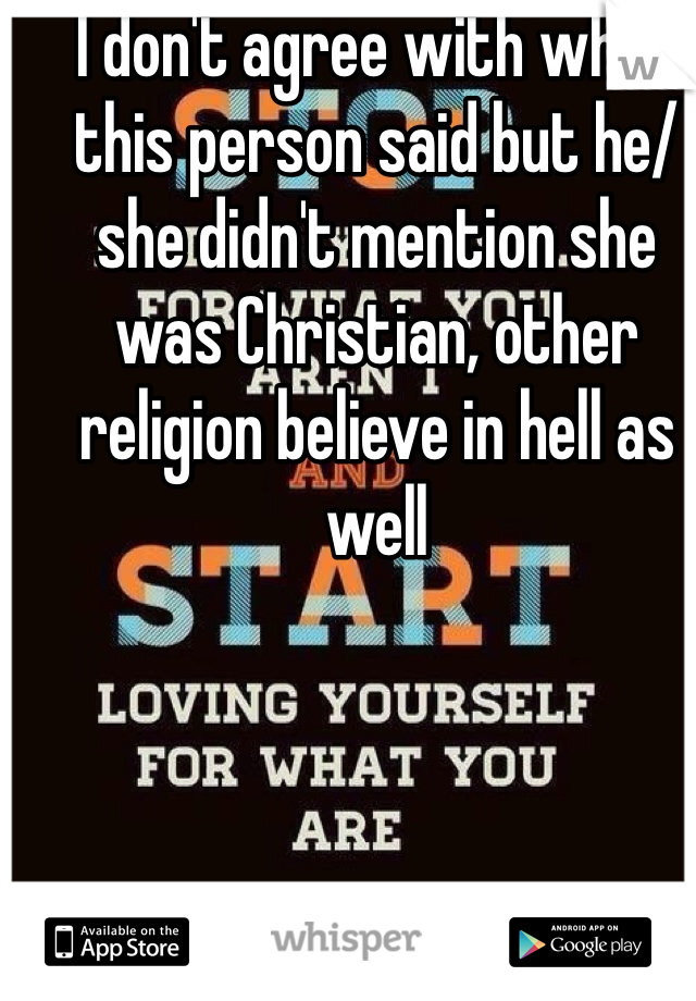 I don't agree with what this person said but he/she didn't mention she was Christian, other religion believe in hell as well