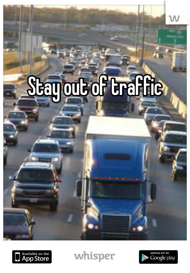 Stay out of traffic