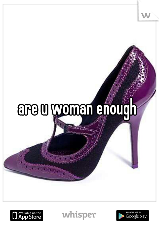 are u woman enough 