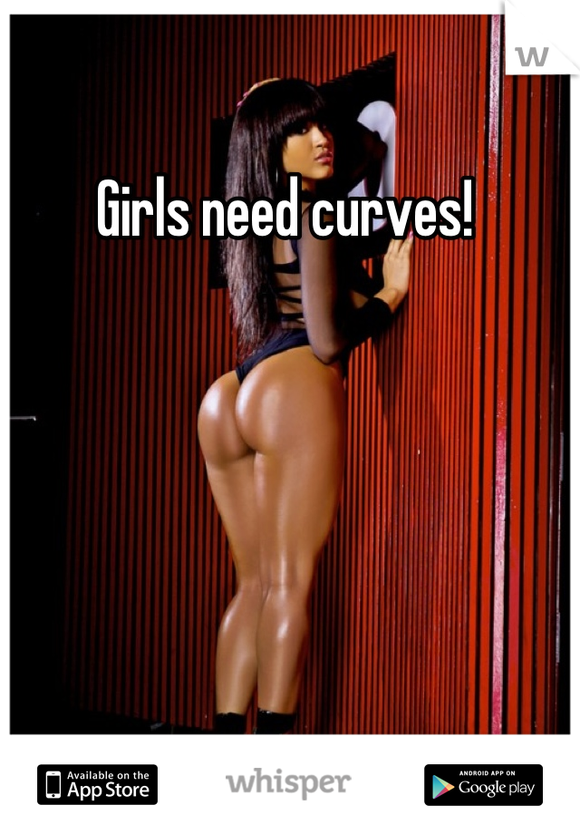 Girls need curves! 