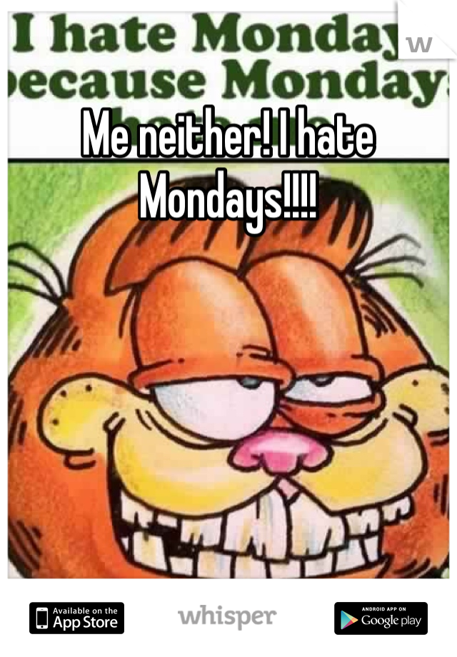 Me neither! I hate Mondays!!!!