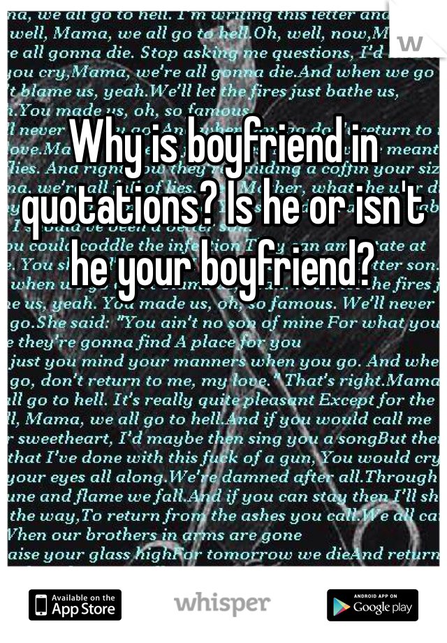 Why is boyfriend in quotations? Is he or isn't he your boyfriend?