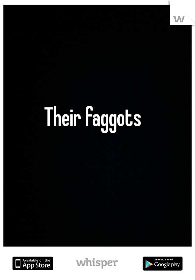 Their faggots