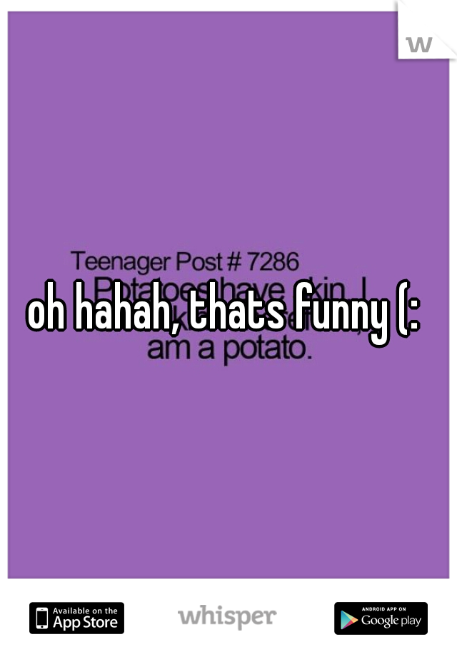 oh hahah, thats funny (: 
