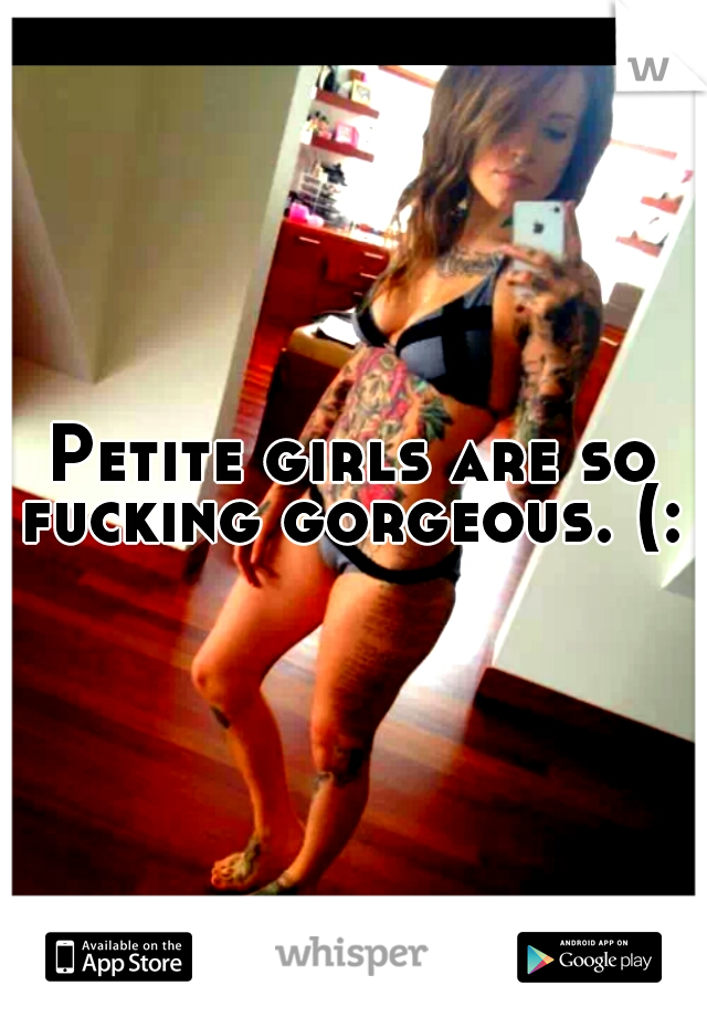 Petite girls are so fucking gorgeous. (: 