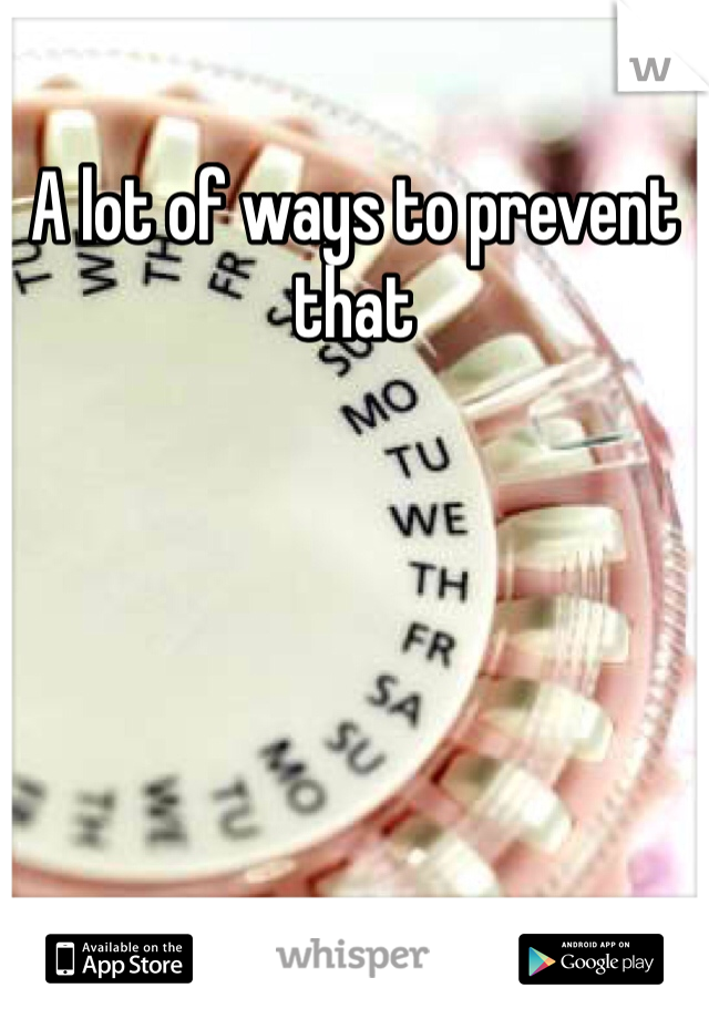 A lot of ways to prevent that