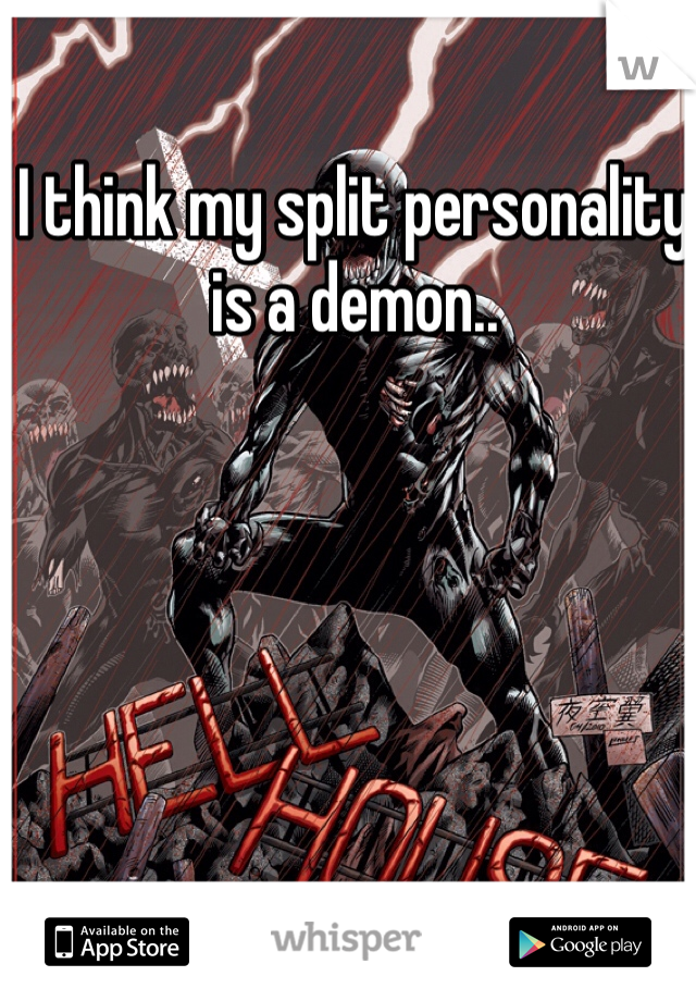 I think my split personality is a demon..