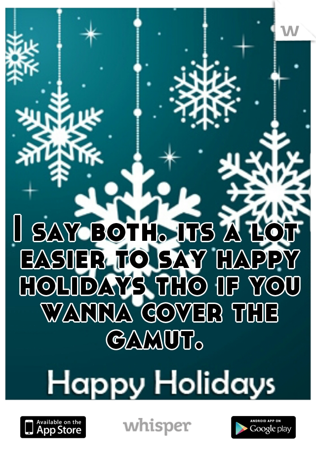 I say both. its a lot easier to say happy holidays tho if you wanna cover the gamut. 