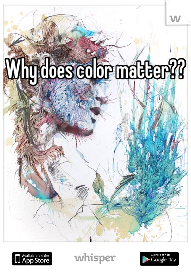 Why does color matter??