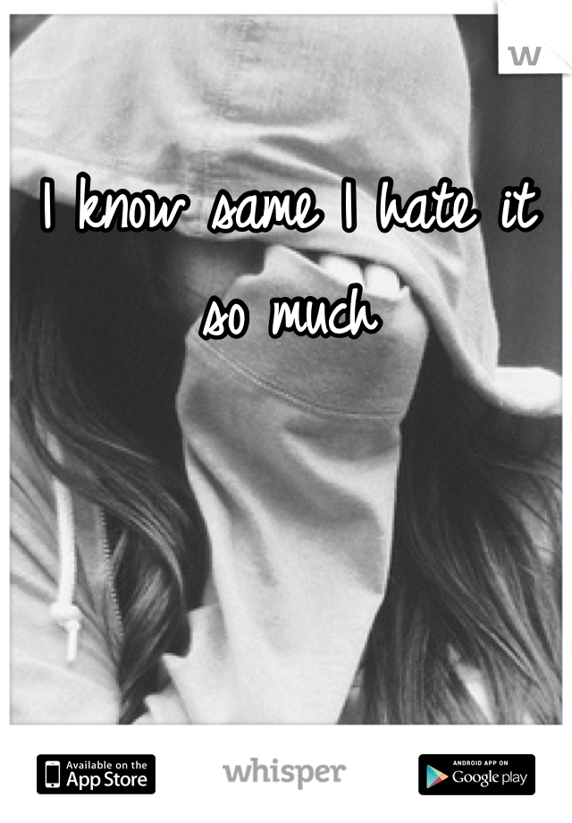 I know same I hate it so much  