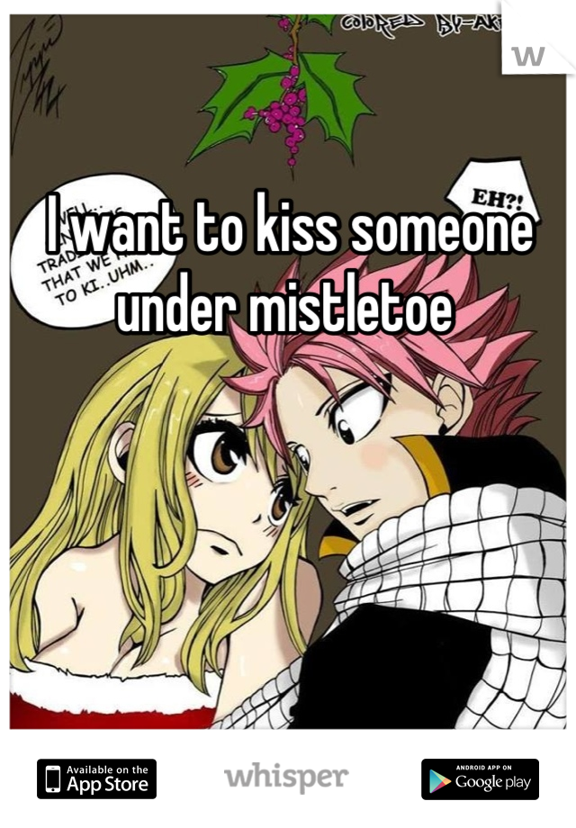 I want to kiss someone under mistletoe 