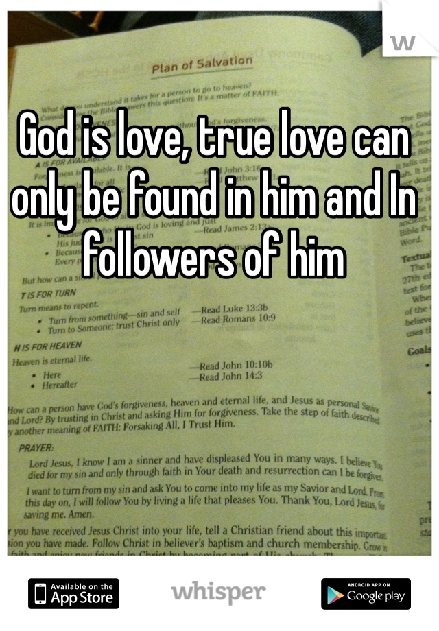 God is love, true love can only be found in him and In followers of him 