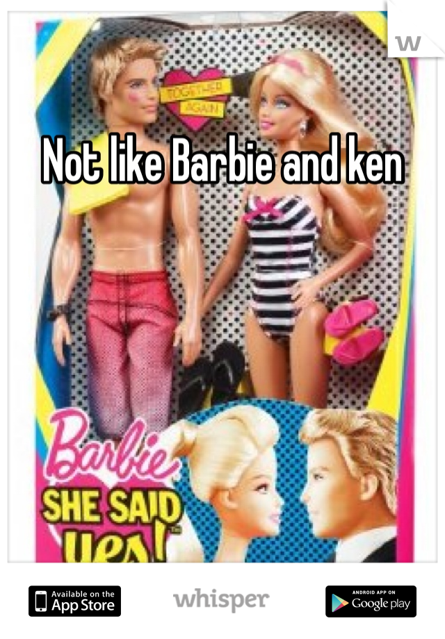 Not like Barbie and ken