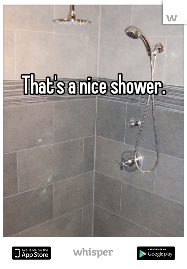 That's a nice shower.