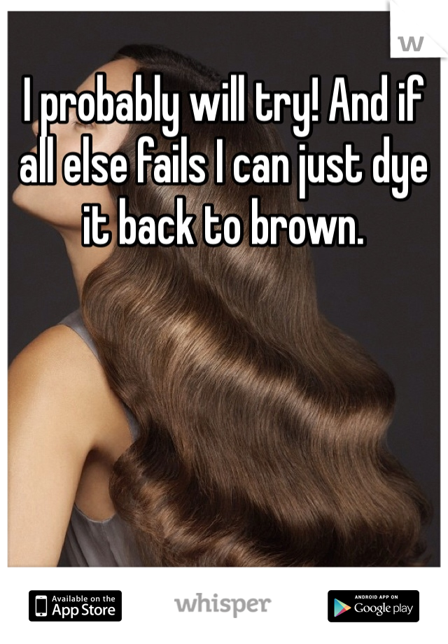 I probably will try! And if all else fails I can just dye it back to brown. 