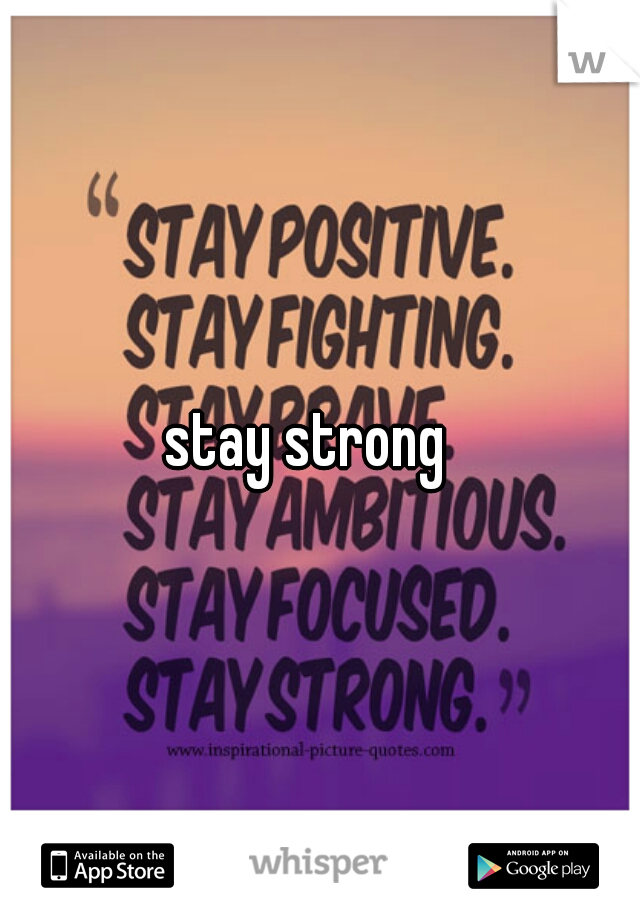 stay strong  