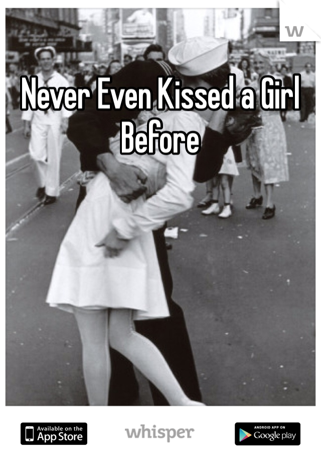 Never Even Kissed a Girl Before