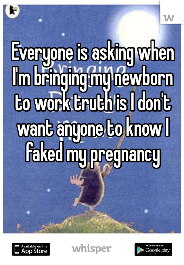 Everyone is asking when I'm bringing my newborn to work truth is I don't want anyone to know I faked my pregnancy 