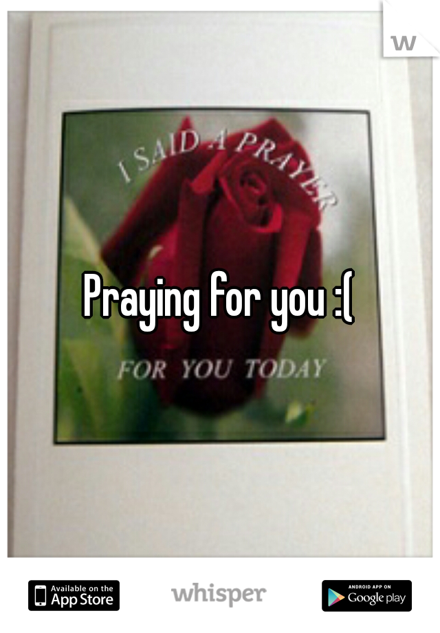 Praying for you :(