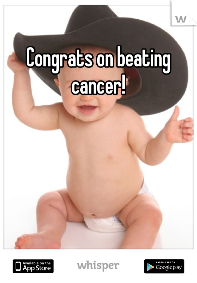 Congrats on beating cancer!