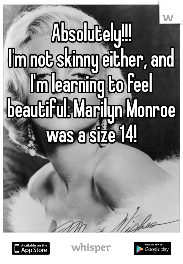 Absolutely!!! 
I'm not skinny either, and I'm learning to feel beautiful. Marilyn Monroe was a size 14!
