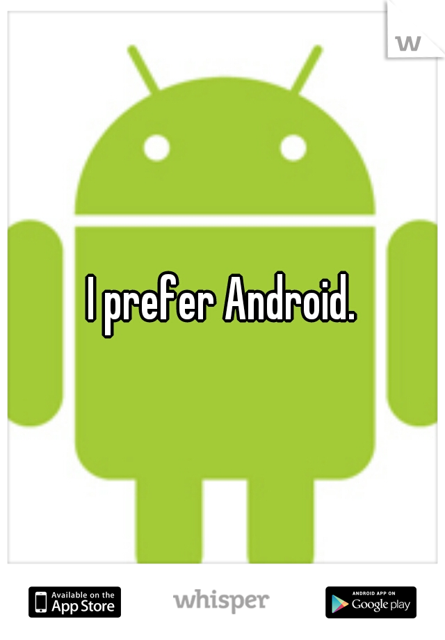 I prefer Android.