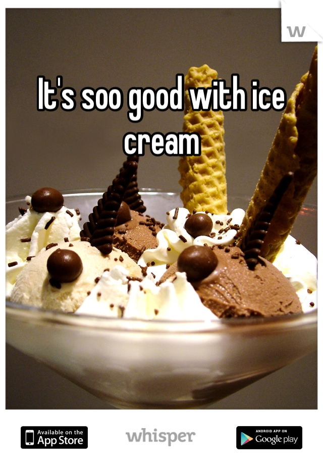 It's soo good with ice cream