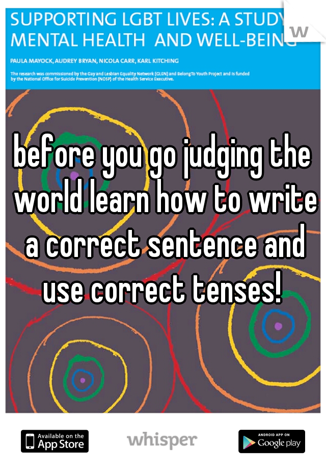 before you go judging the world learn how to write a correct sentence and use correct tenses! 