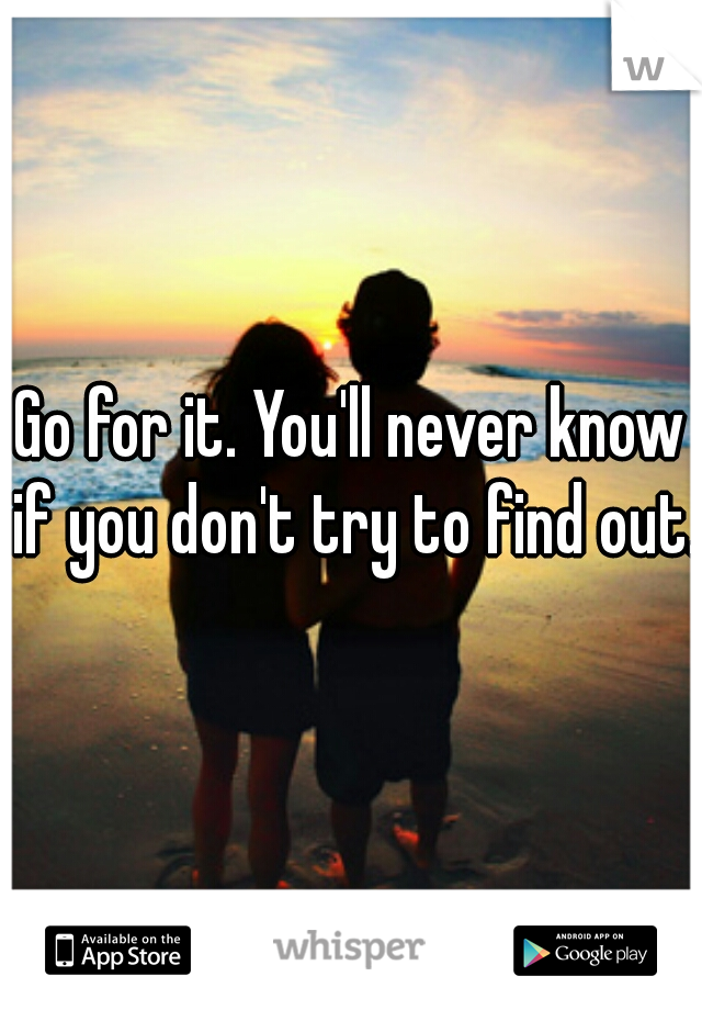 Go for it. You'll never know if you don't try to find out. 