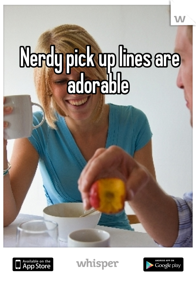  Nerdy pick up lines are adorable