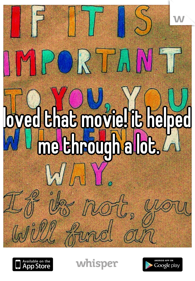 loved that movie! it helped me through a lot.