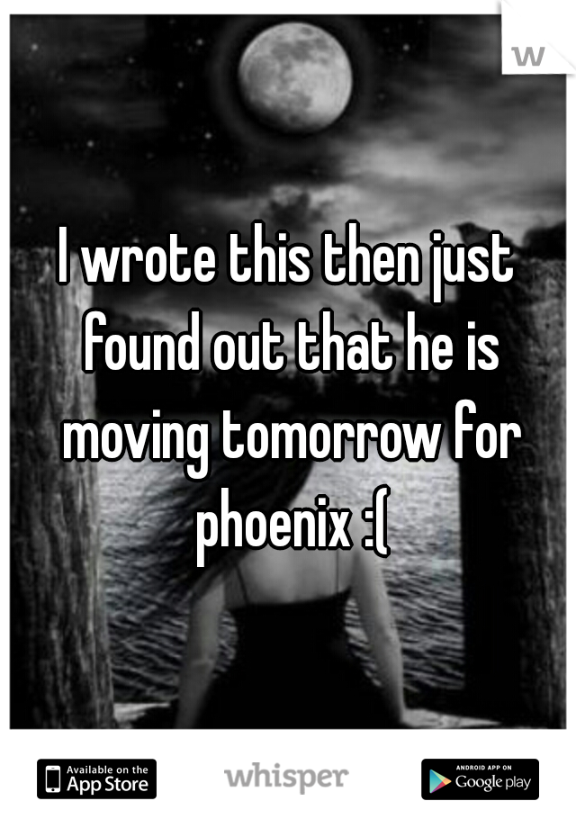 I wrote this then just found out that he is moving tomorrow for phoenix :(