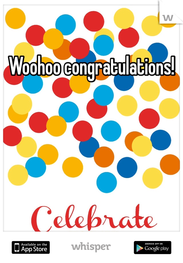 Woohoo congratulations!
