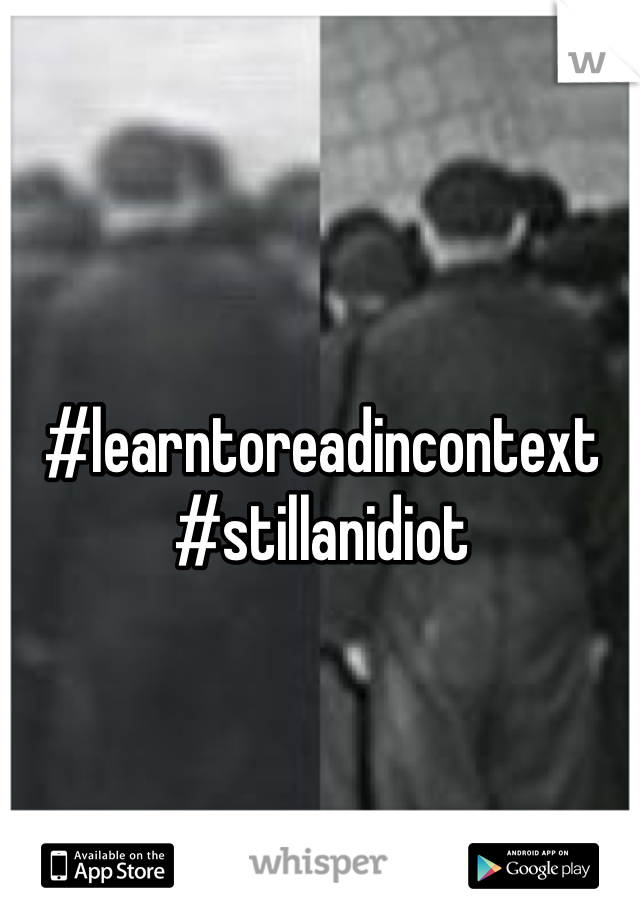 #learntoreadincontext
#stillanidiot