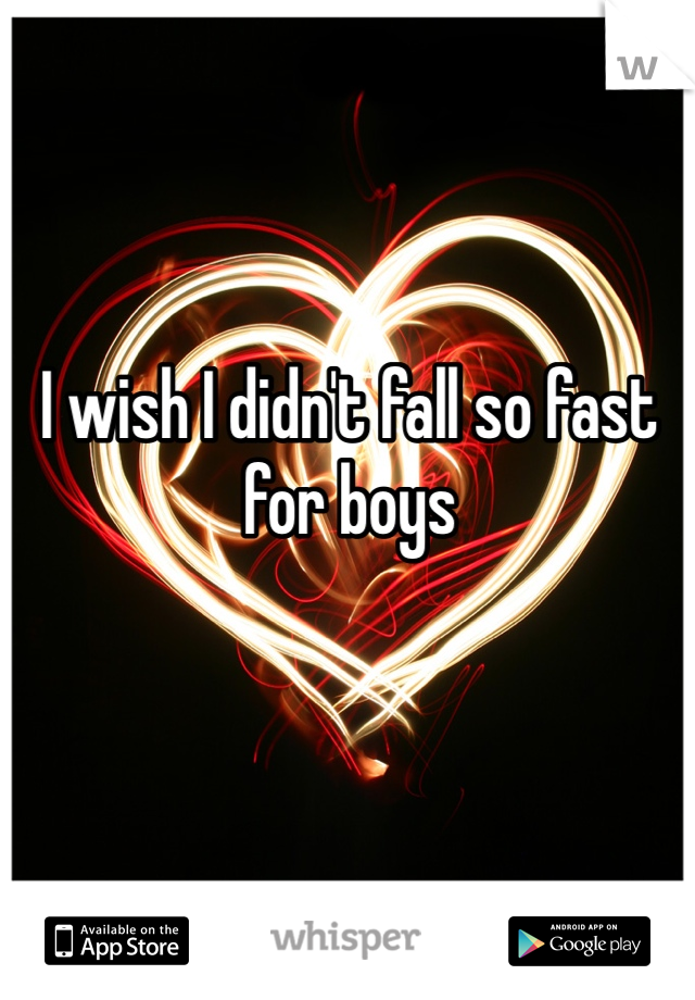 I wish I didn't fall so fast for boys 