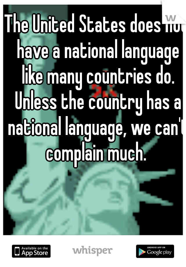 The United States does not have a national language like many countries do. Unless the country has a national language, we can't complain much. 