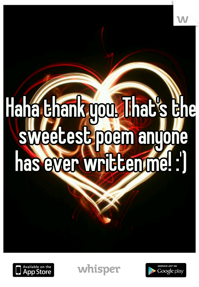 Haha thank you. That's the sweetest poem anyone has ever written me! :') 