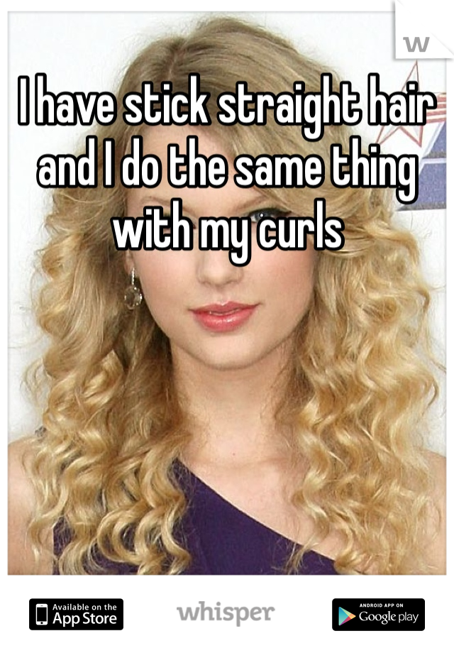 I have stick straight hair and I do the same thing with my curls