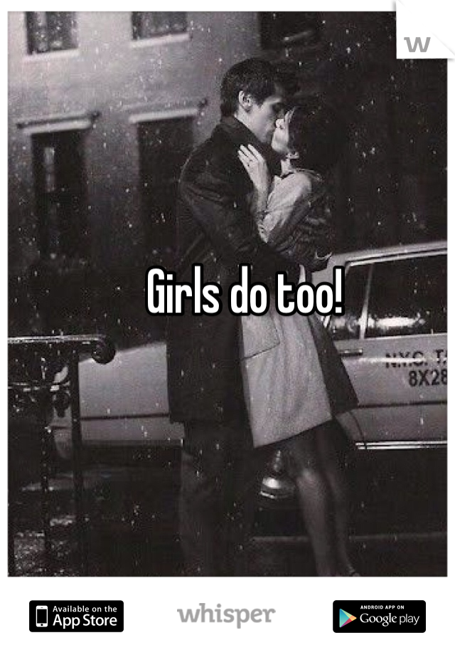 Girls do too! 